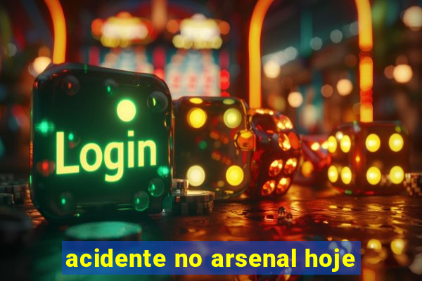 acidente no arsenal hoje